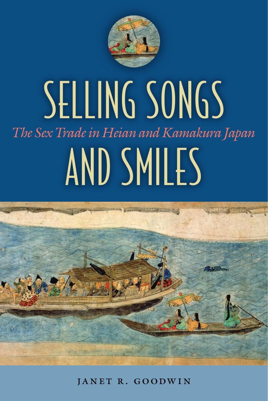 Selling Songs And Smiles: The Sex Trade in Heian And Kamakura Japan by Janet R. Goodwin