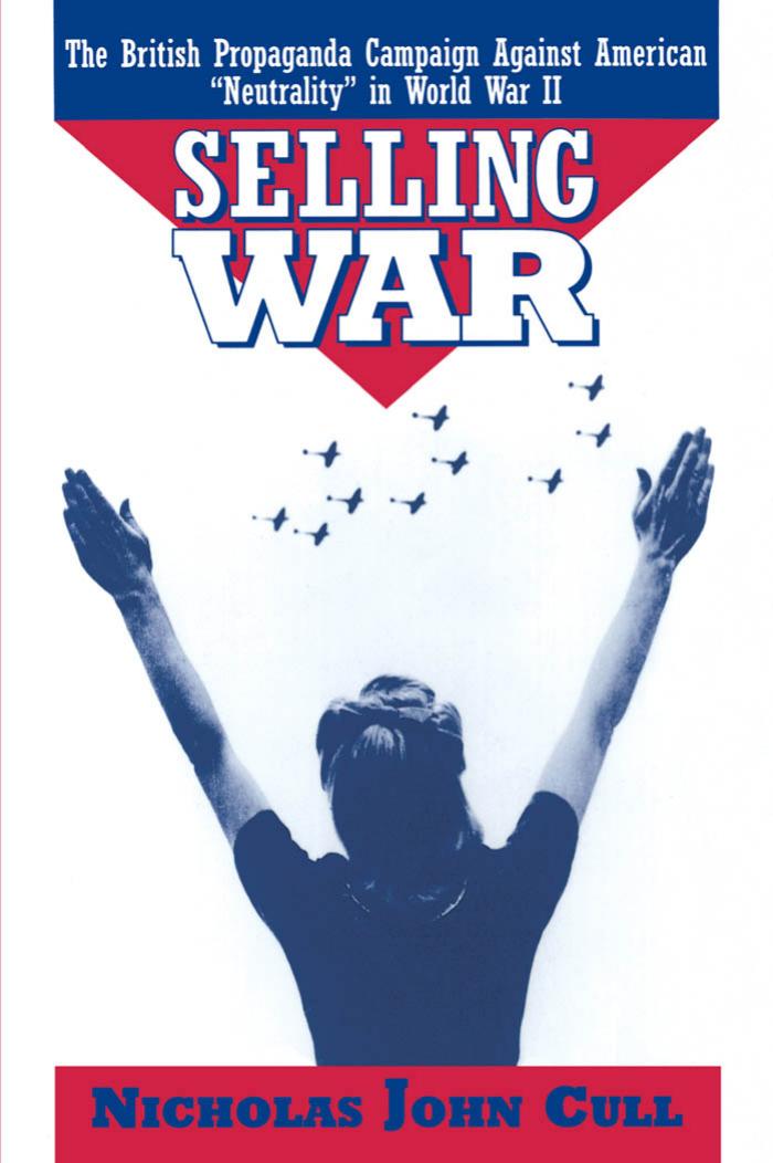 Selling War: The British Propaganda Campaign Against American "Neutrality" in World War II by Nicholas John Cull