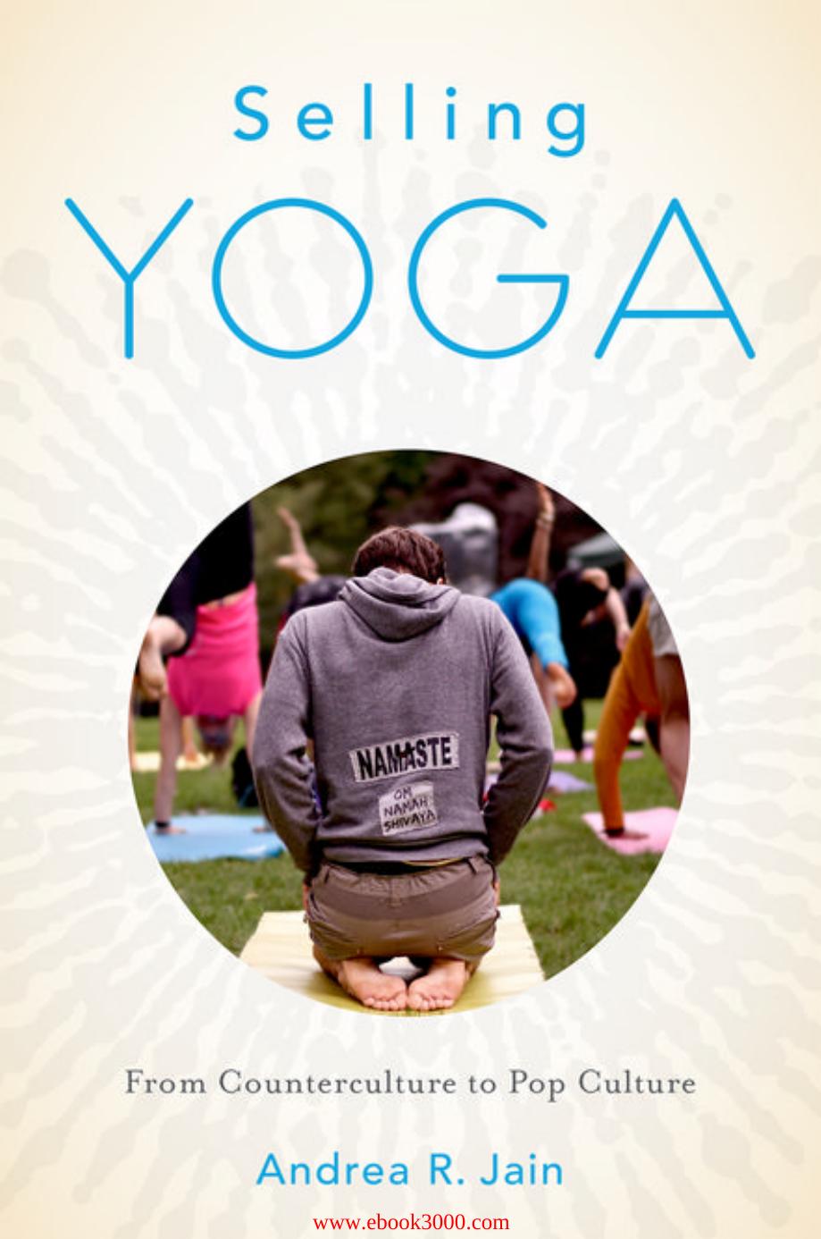 Selling Yoga: From Counterculture To Pop Culture by Unknow