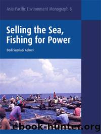Selling the Sea, Fishing for Power by Dedi Supriadi Adhuri
