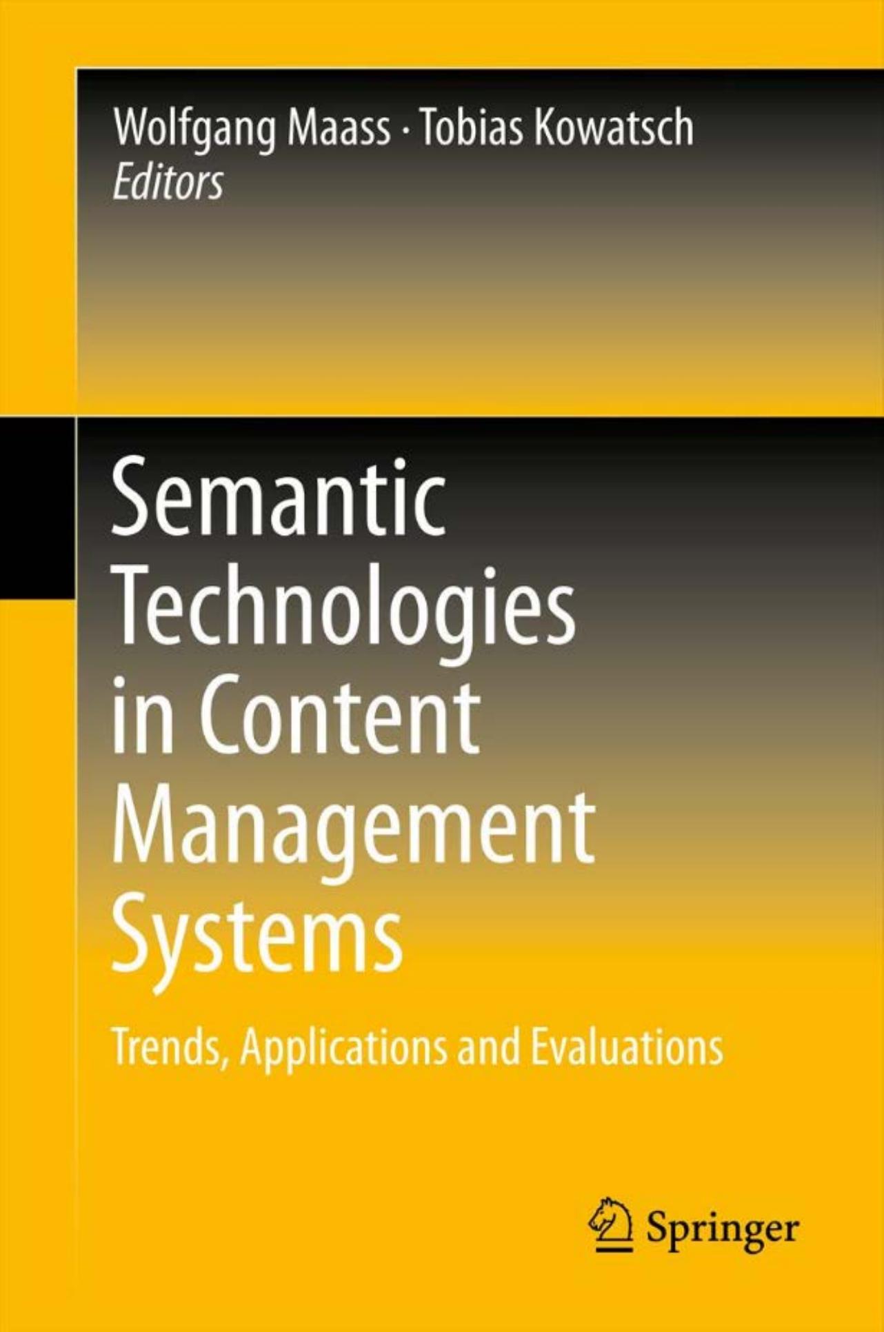Semantic Technologies in Content Management Systems: Trends, Applications and Evaluations by Wolfgang Maass (auth.) Wolfgang Maass Tobias Kowatsch (eds.)
