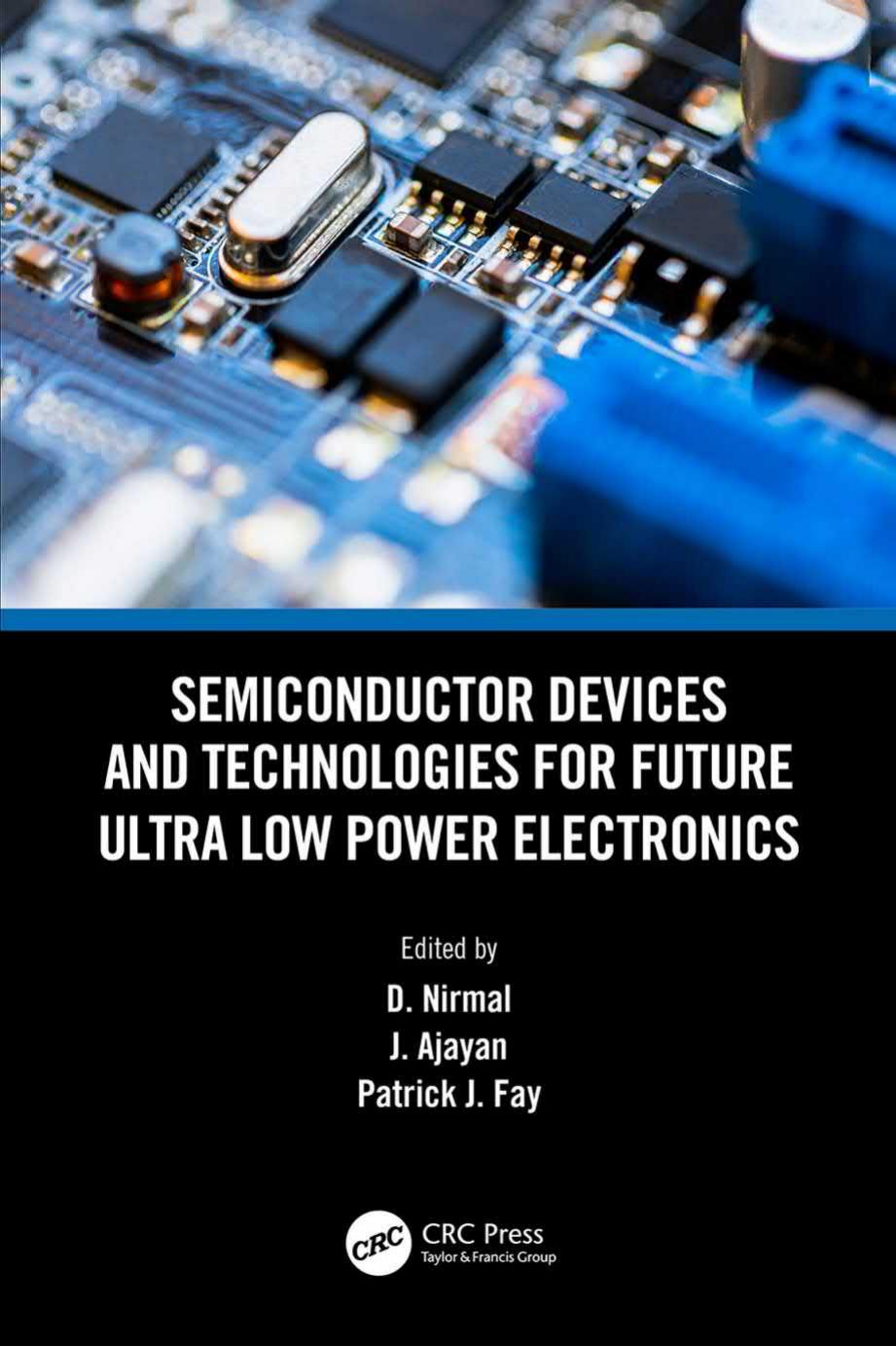 Semiconductor Devices and Technologies for Future Ultra Low Power Electronics by D. Nirmal (editor) J. Ajayan (editor) Patrick Fay (editor)