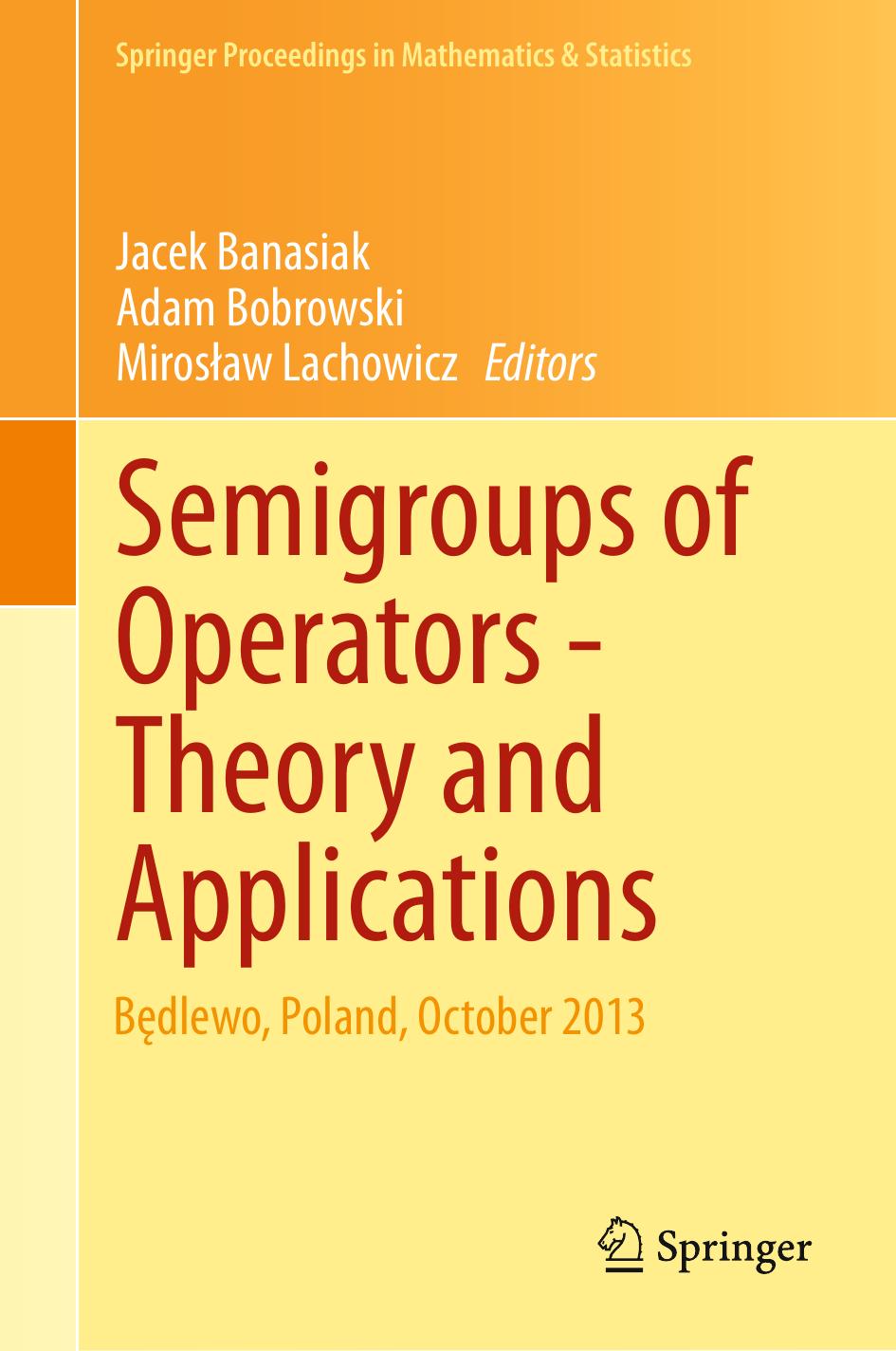 Semigroups of Operators -Theory and Applications: BÄdlewo, Poland, October 2013 by Jacek Banasiak Adam Bobrowski Mirosław Lachowicz (eds.)