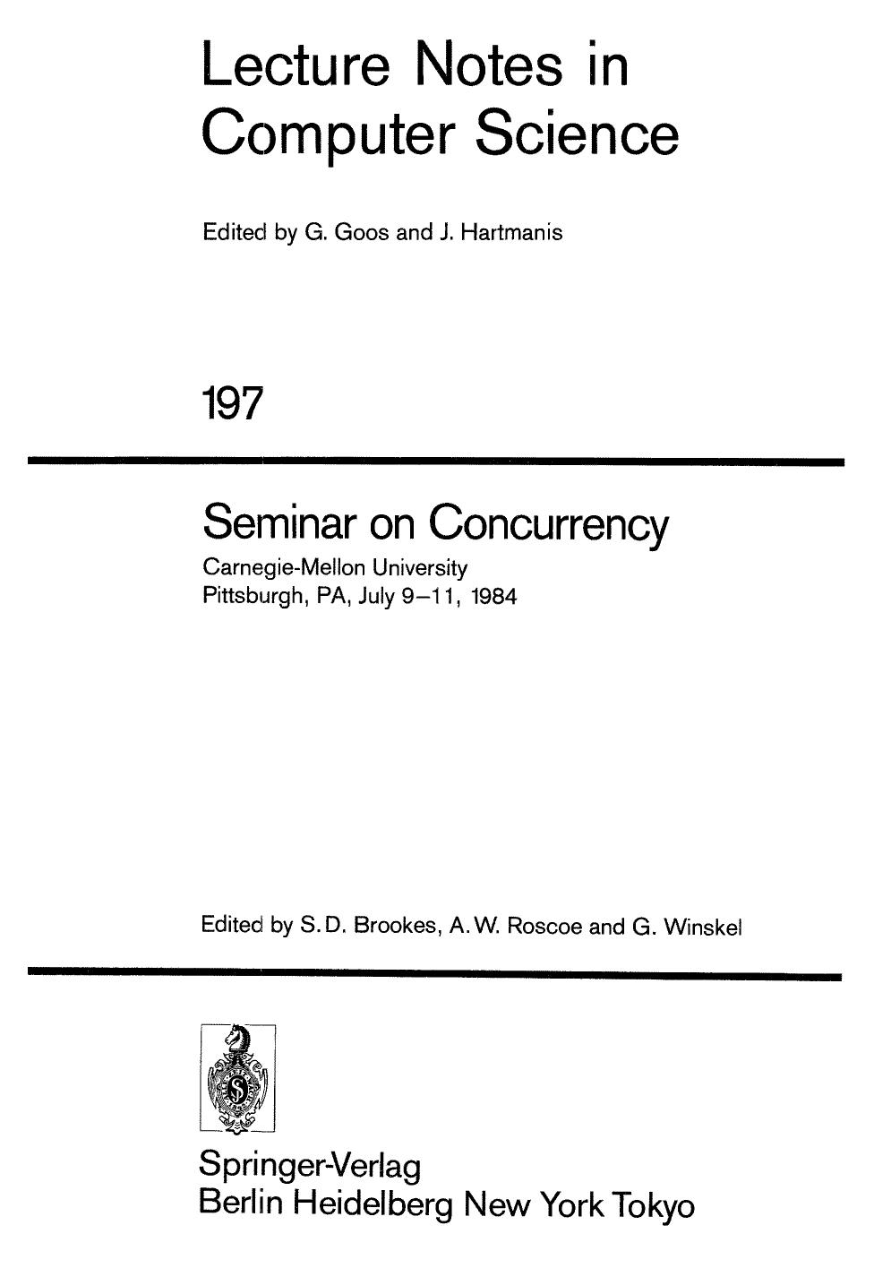 Seminar on Concurrency: Carnegie-Mellon University Pittsburgh, PA, July 9â11, 1984 by Stephen D. Brookes (auth.) Stephen D. Brookes Andrew William Roscoe Glynn Winskel (eds.)