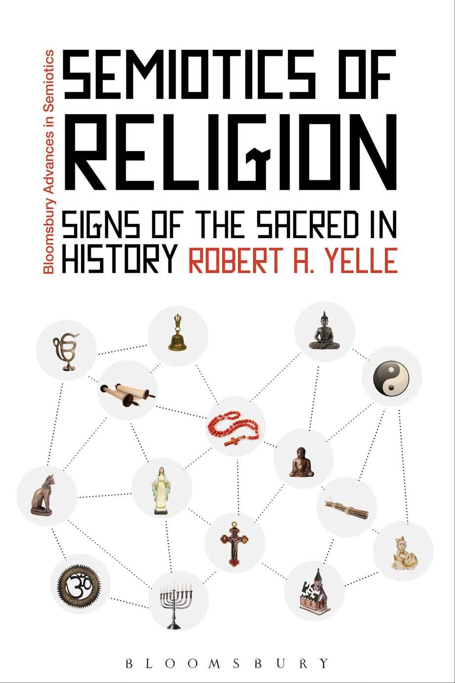 Semiotics of Religion: Signs of the Sacred in History by Robert A. Yelle
