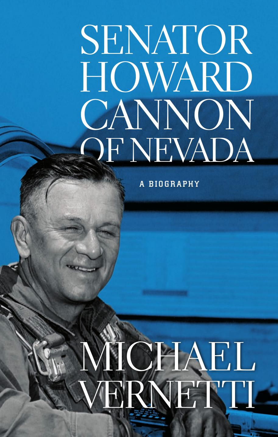 Senator Howard Cannon of Nevada: A Biography (Wilber S. Shepperson Series in Nevada History) by Michael Vernetti