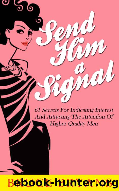 Send Him A Signal: 61 Secrets for Indicating Interest and Attracting the Attention of Higher Quality Men by Bruce Bryans