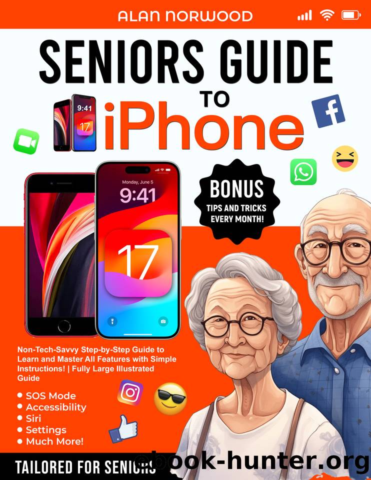 Seniors Guide to iPhone: Non-Tech-Savvy Step-by-Step Guide to Learn and Master All Features with Simple Instructions! | Fully Large Illustrated Guide by Norwood Alan