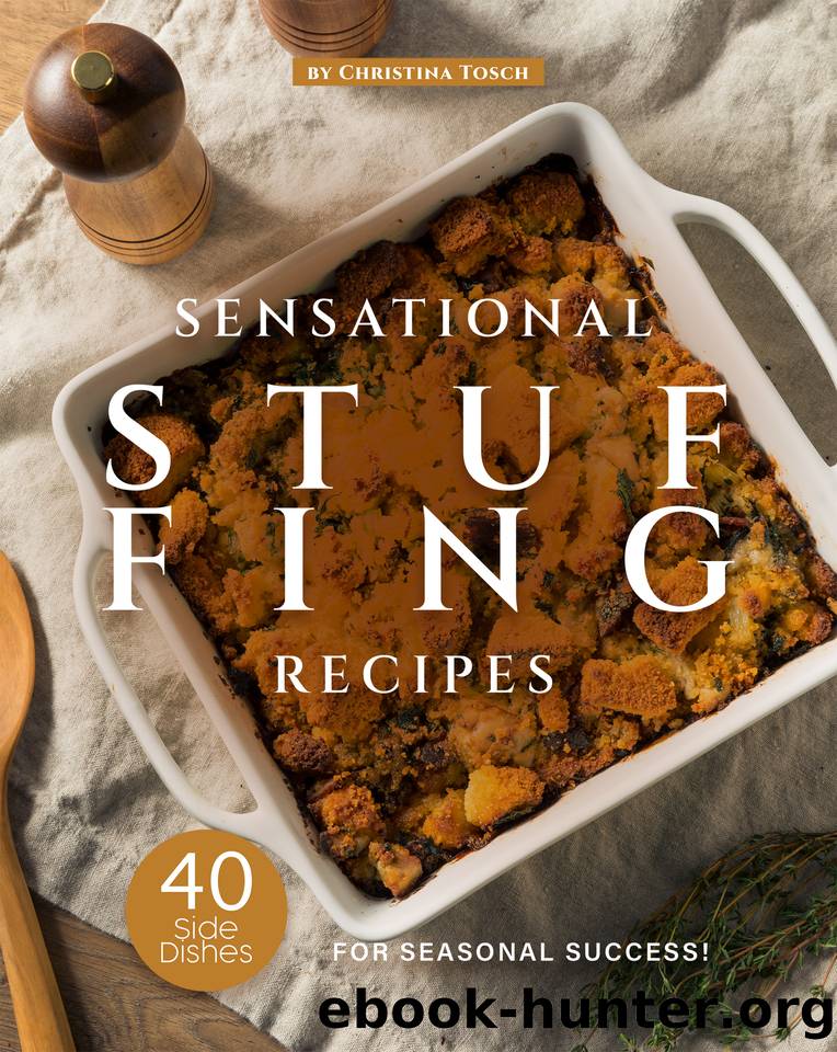 Sensational Stuffing Recipes: 40 Side Dishes for Seasonal Success! by Tosch Christina