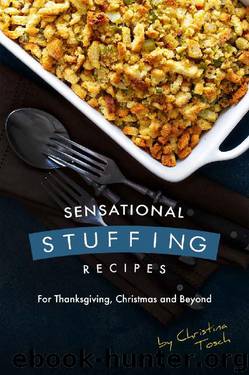 Sensational Stuffing Recipes: For Thanksgiving, Christmas and Beyond by Christina Tosch