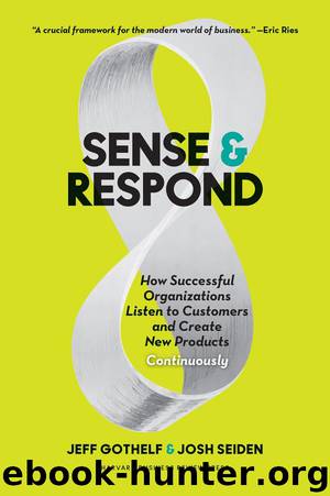 Sense and Respond: How Successful Organizations Listen to Customers and Create New Products Continuously by Jeff Gothelf Josh Seiden