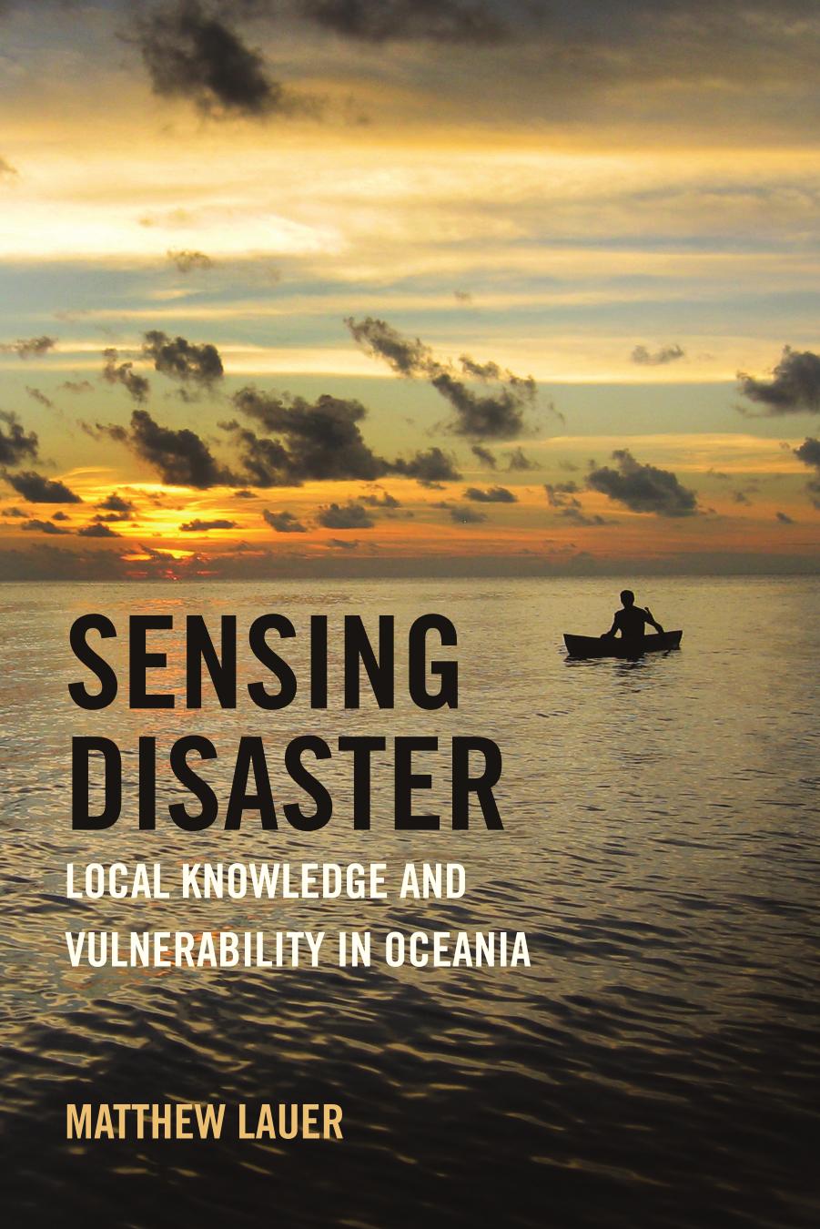 Sensing Disaster: Local Knowledge and Vulnerability in Oceania by Dr. Matthew Lauer