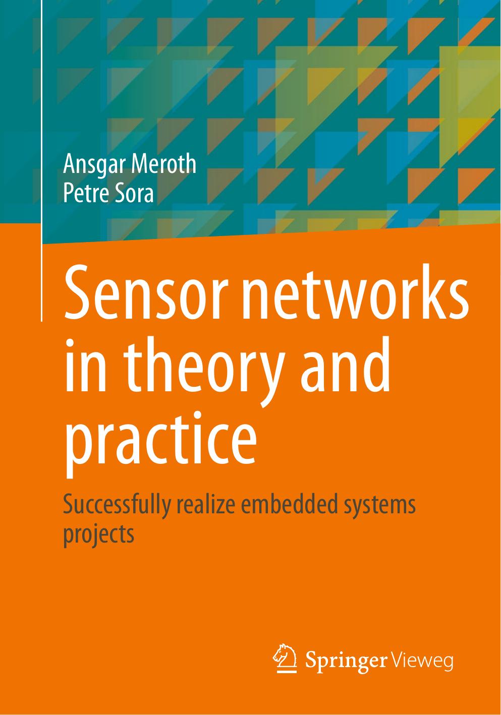 Sensor networks in theory and practice: Successfully realize embedded systems projects by Ansgar Meroth Petre Sora