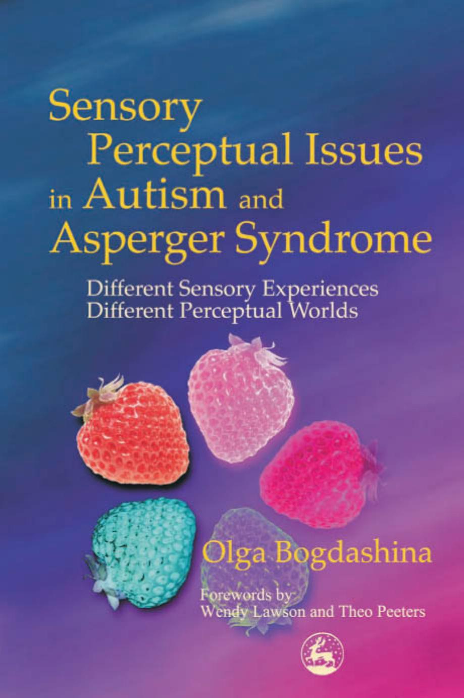 Sensory Perceptual Issues in Autism and Asperger Syndrome: Different Sensory Experiences - Different Perceptual Worlds by Olga Bogdashina