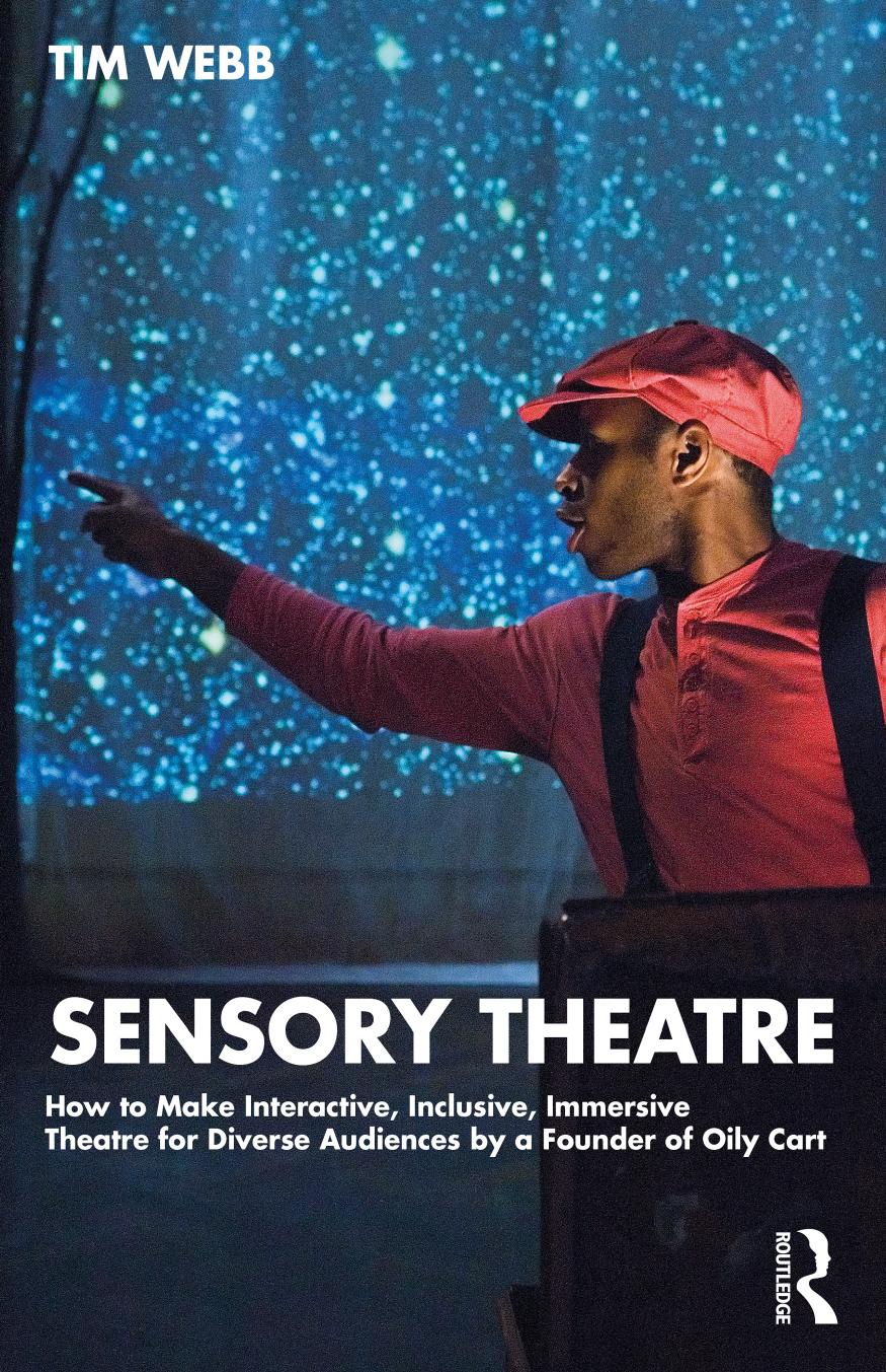 Sensory Theatre; How to Make Interactive, Inclusive, Immersive Theatre for Diverse Audiences by a Founder of Oily Cart by Tim Webb