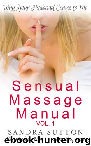 Sensual Massage Manual: Why Your Husband Comes to Me by Sandra Sutton