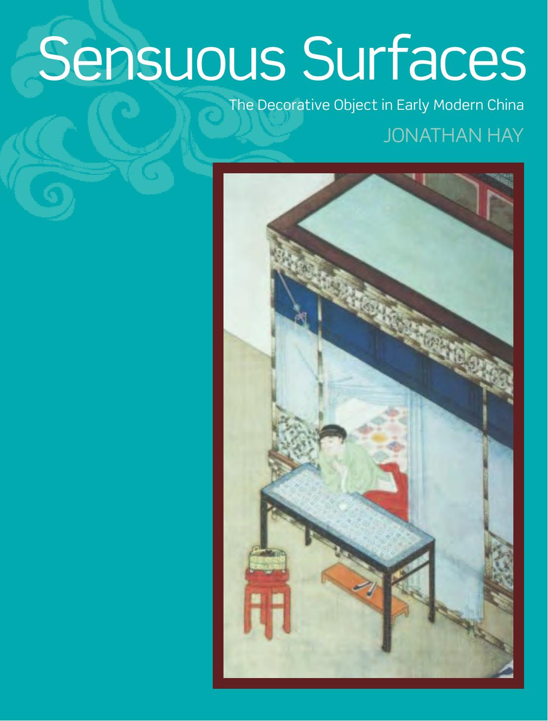 Sensuous Surfaces: The Decorative Object in Early Modern China by Jonathan Hay