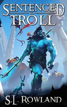 Sentenced to Troll: A LitRPG Adventure by S.L. Rowland