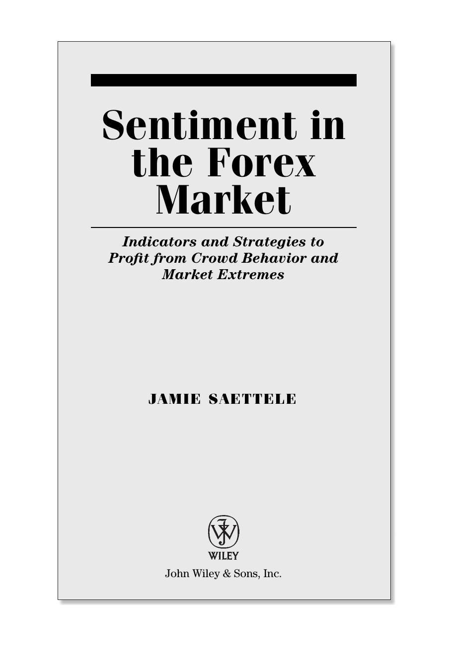 Sentiment in the Forex Market: Indicators and Strategies To Profit from Crowd Behavior and Market Extremes (Wiley Trading) by Jamie Saettele