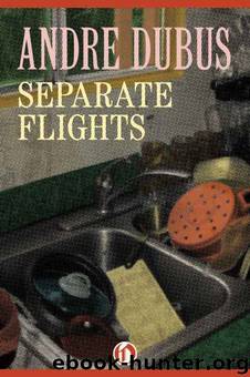 Separate Flights: A Novella and Seven Short Stories by Andre Dubus