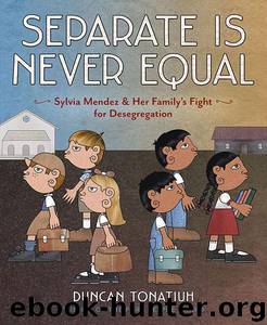 Separate Is Never Equal: Sylvia Mendez and Her Family's Fight for Desegregation (Jane Addams Award Book (Awards)) by Tonatiuh Duncan