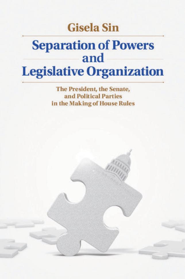 Separation of Powers and Legislative Organization: The President, the Senate, and Political Parties in the Making of House Rules by Gisela Sin