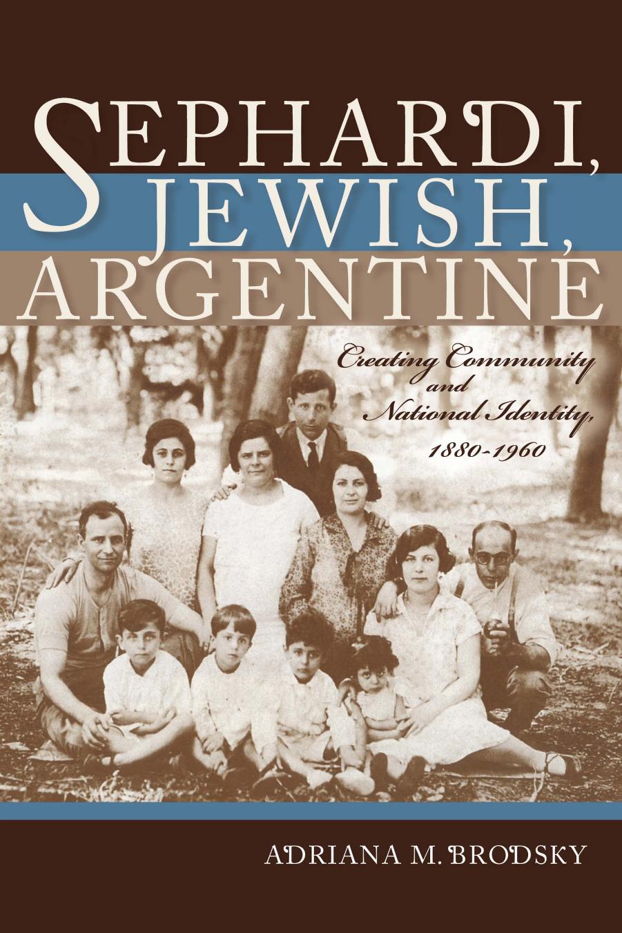 Sephardi, Jewish, Argentine: Community and National Identity, 1880-1960 by Adriana M. Brodsky