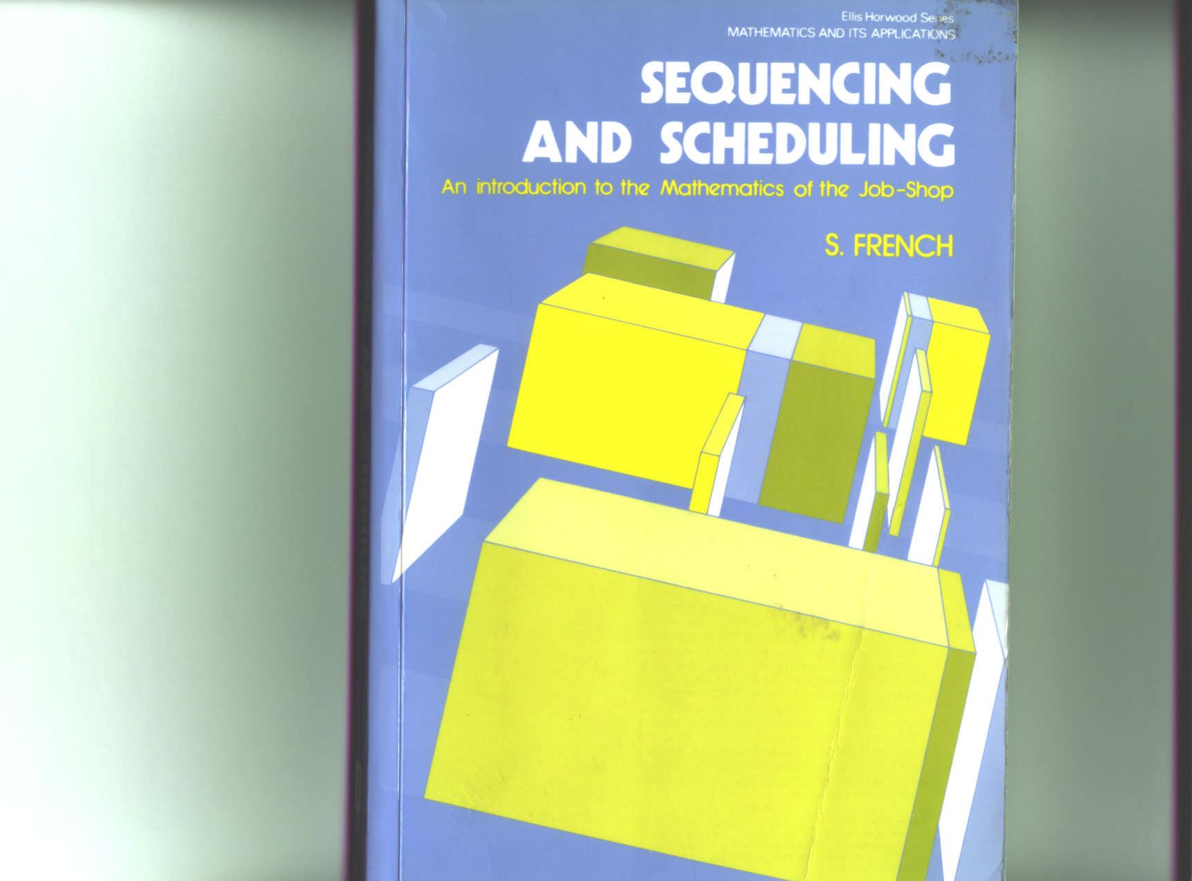 Sequencing and Scheduling: An Introduction to the Mathematics of the Job-Shop by S. French
