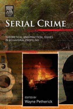 Serial Crime: Theoretical and Practical Issues in Behavioral Profiling by Wayne Petherick