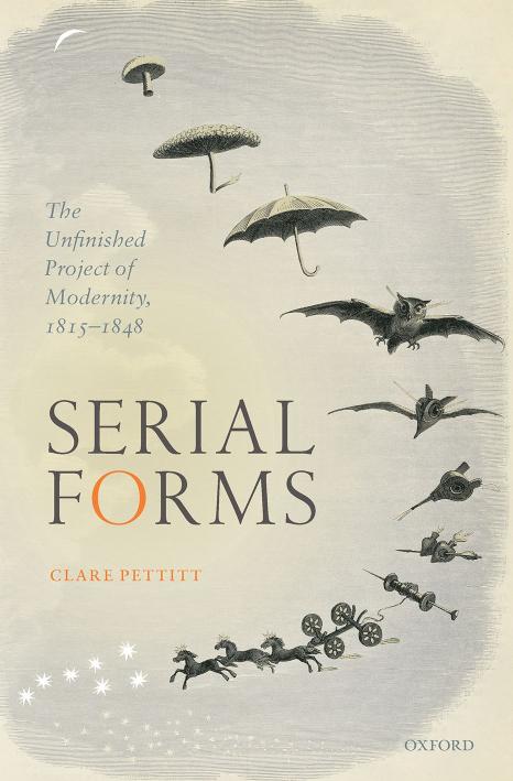 Serial Forms: The Unfinished Project of Modernity, 1815-1848 by Clare Pettitt