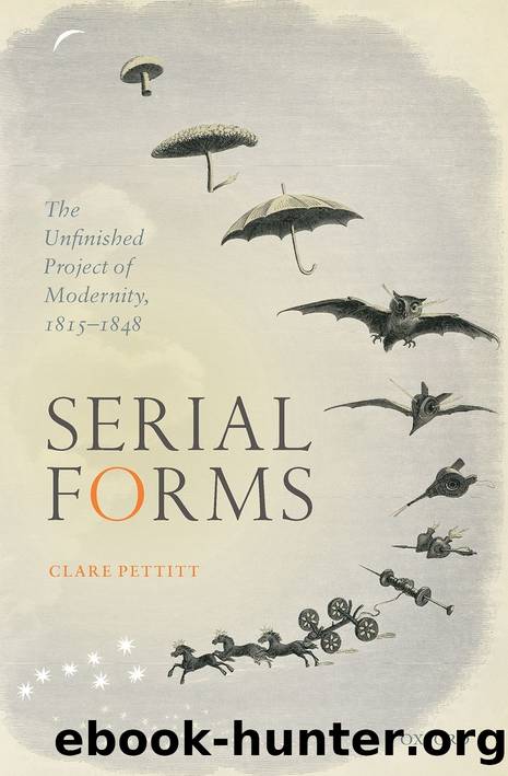 Serial Forms: The Unfinished Project of Modernity, 1815-1848 by Pettitt Clare;
