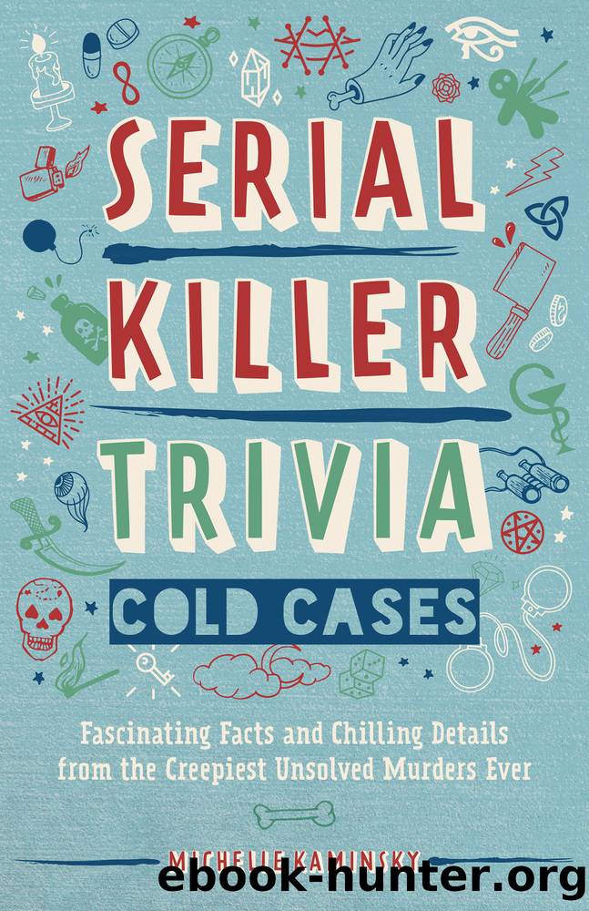 Serial Killer Trivia: Cold Cases: Fascinating Facts and Chilling Details From the Creepiest Unsolved Murders Ever by Michelle Kaminsky