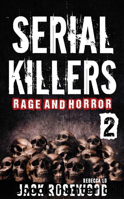 Serial Killers Rage and Horror Volume 2: 8 Shocking True Crime Stories of Serial Killers and Killing Sprees (Serial Killers Anthology) by Jack Rosewood & Rebecca Lo