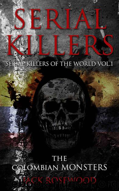 Serial Killers: The Colombian Monsters: True Crime Serial Killers (Serial Killers of The World Book 1) by Rosewood Jack