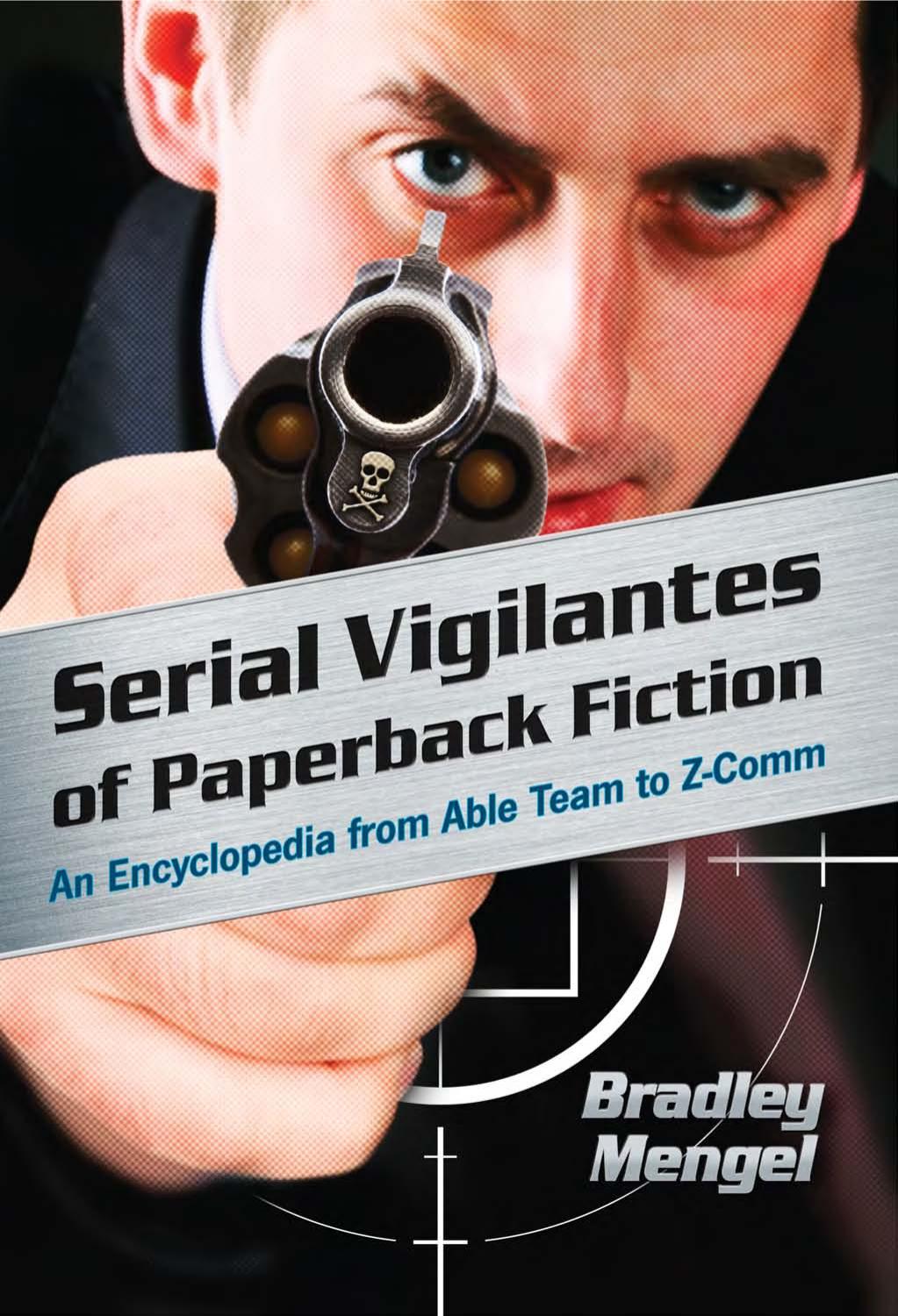 Serial Vigilantes of Paperback Fiction: An Encyclopedia from Able Team to Z-Comm by Brad Mengel