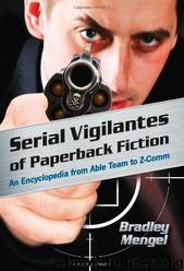 Serial Vigilantes of Paperback Fiction. An Encyclopedia from Able Team to Z-Comm by Bradley Mengel