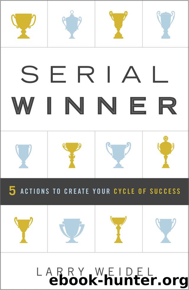 Serial Winner: 5 Actions to Create Your Cycle of Success by Larry Weidel
