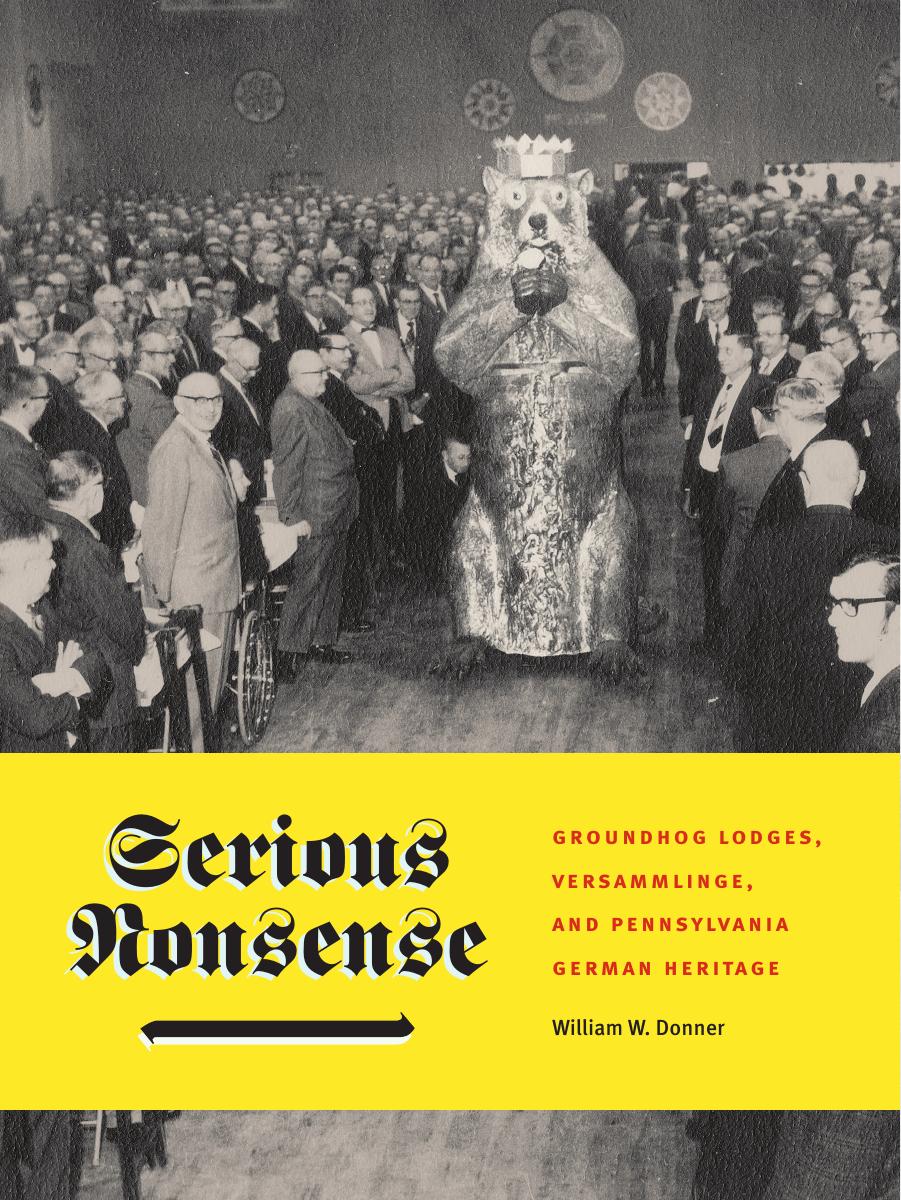 Serious Nonsense : Groundhog Lodges, Versammlinge, and Pennsylvania German Heritage by William W. Donner