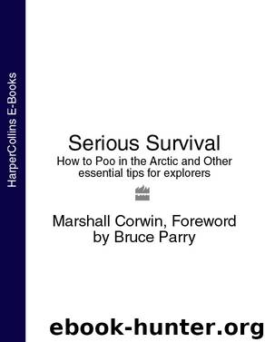 Serious Survival: How to Poo in the Arctic and Other essential tips for explorers by Marshall Corwin