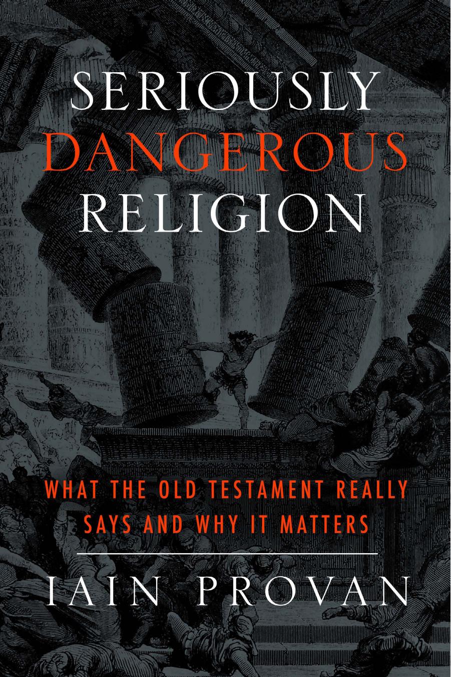 Seriously Dangerous Religion: What the Old Testament Really Says and Why It Matters by Provan Iain