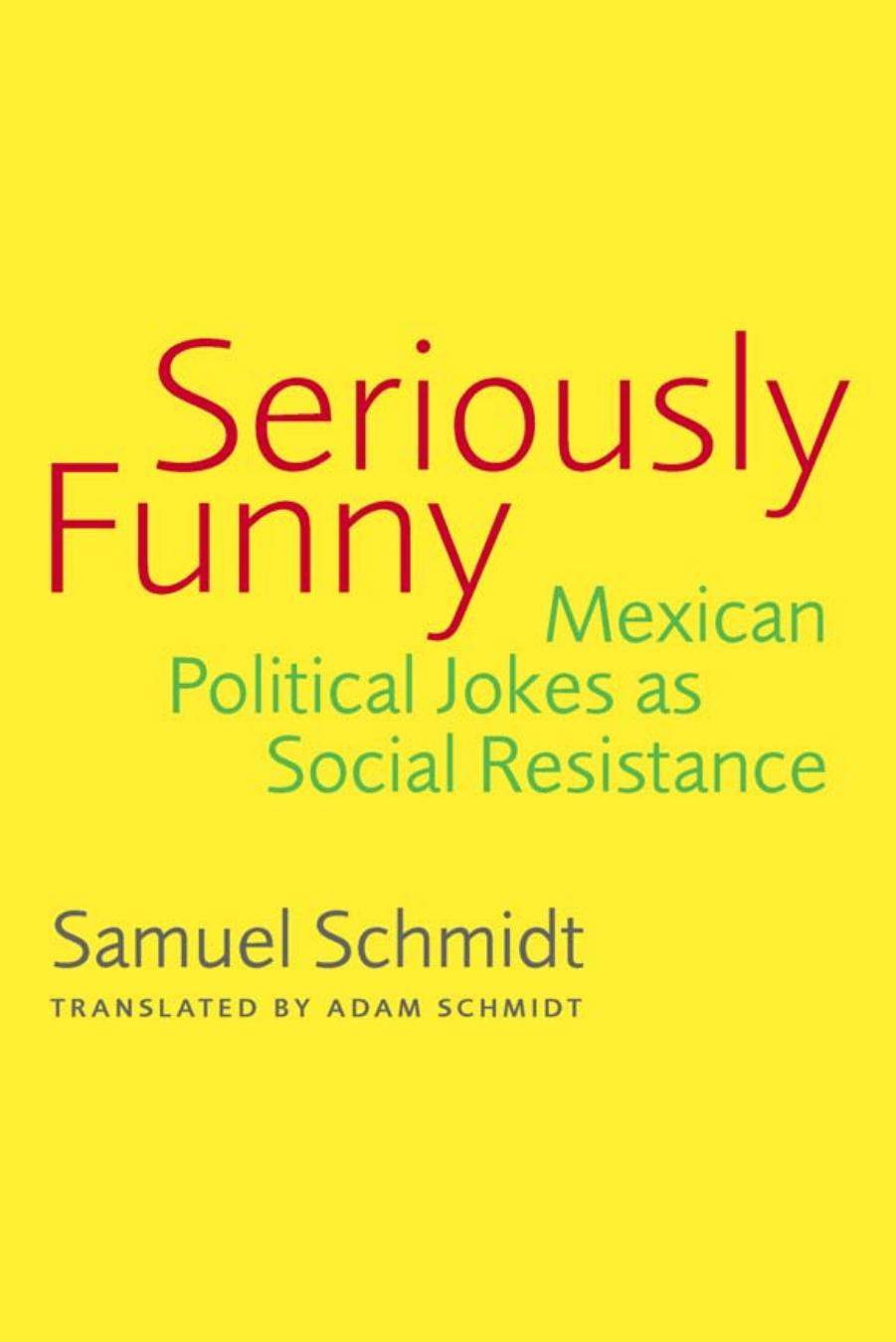 Seriously Funny: Mexican Political Jokes as Social Resistance by Samuel Schmidt Translated by Adam Schmidt