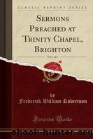 Sermons Preached at Trinity Chapel, Brighton, Vol. 1 of 4 (Classic Reprint) by Frederick William Robertson