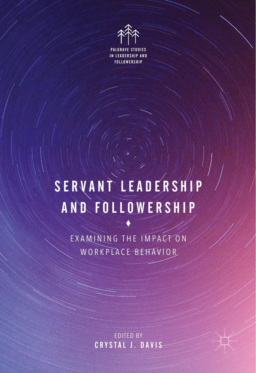 Servant Leadership and Followership: Examining the Impact on Workplace Behavior by Crystal J. Davis (eds.)
