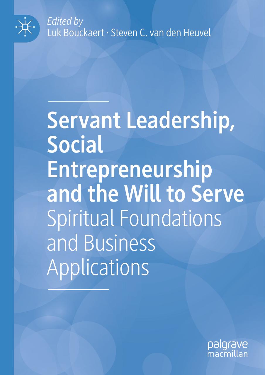 Servant Leadership, Social Entrepreneurship and the Will to Serve: Spiritual Foundations and Business Applications by Luk Bouckaert Steven C. van den Heuvel