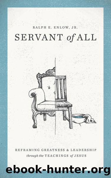 Servant of All: Reframing Greatness & Leadership through the Teachings of Jesus by Enlow Ralph E. Jr