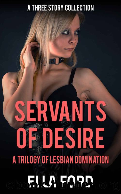 Servants of Desire: A Trilogy of Lesbian Domination by Ella Ford