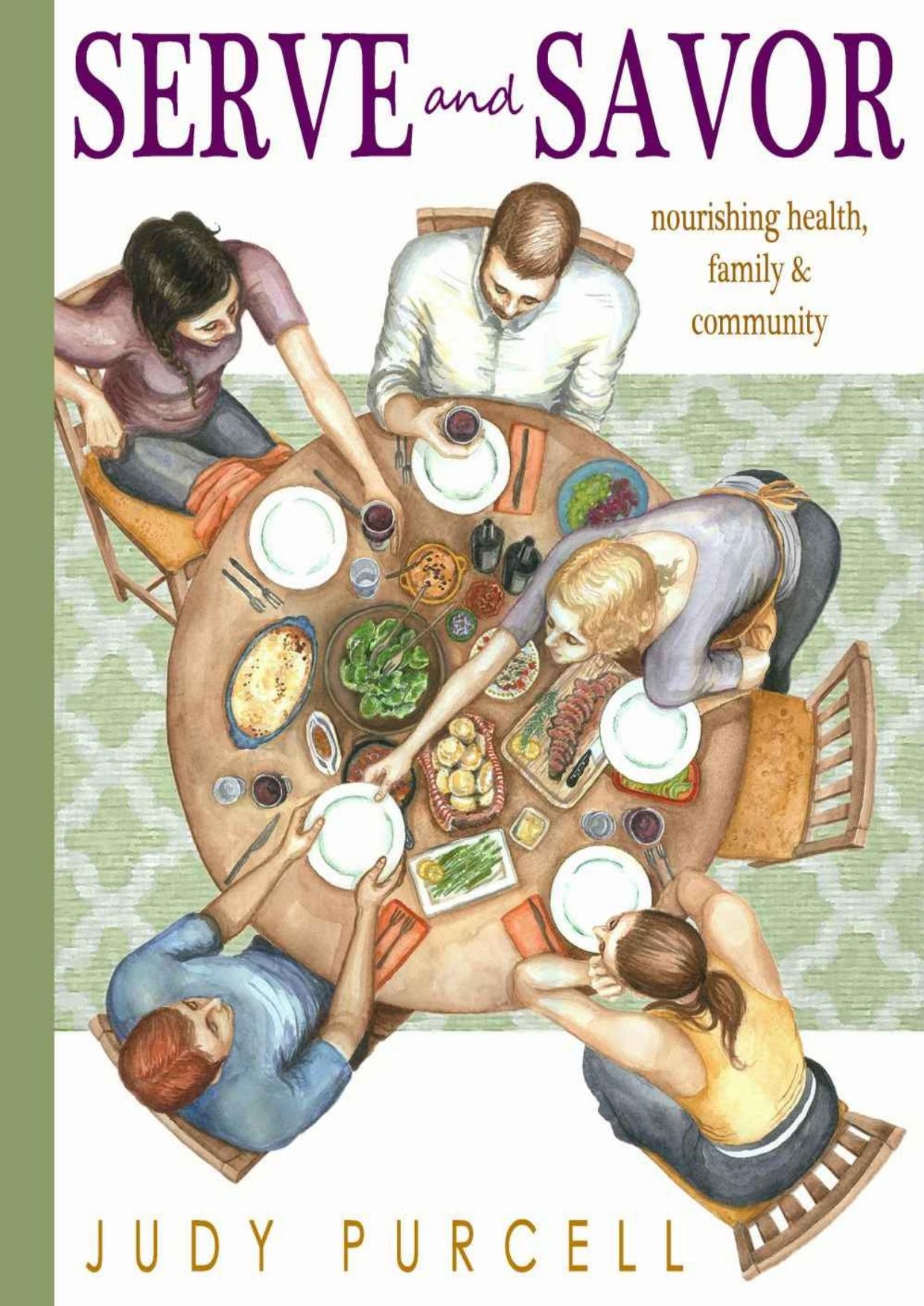Serve and Savor: Nourishing Health, Family & Community by Judy Purcell