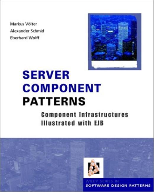 Server Component Patterns : Component Infrastructures Illustrated with EJB (Wiley Software Patterns Series) by Markus Volter