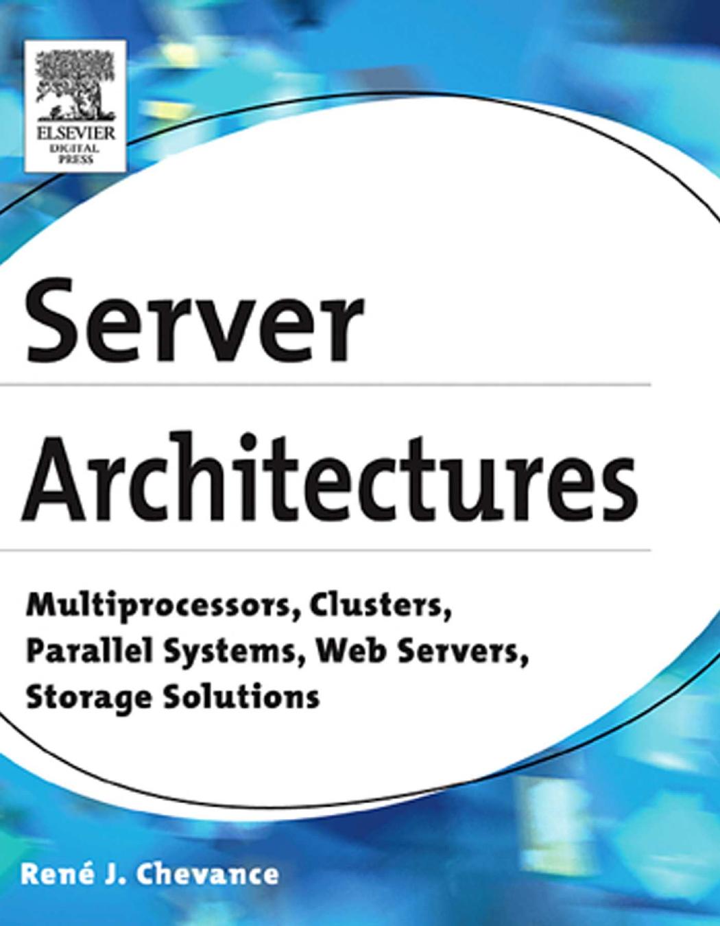 Server architectures: multiprocessors, clusters, parallel systems, web servers, and storage solutions by René J. Chevance