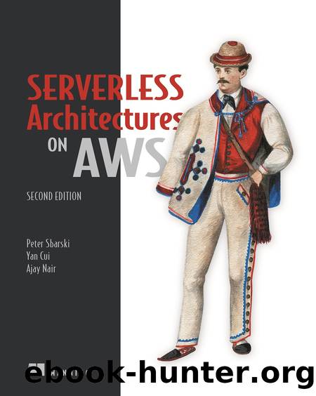 Serverless Architectures on AWS, Second Edition by Peter Sbarski Yan Cui Ajay Nair